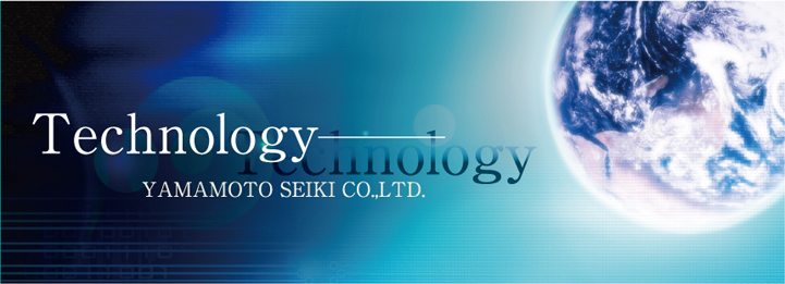 Technology YAMAMOTO SEIKI CO.,LTD.